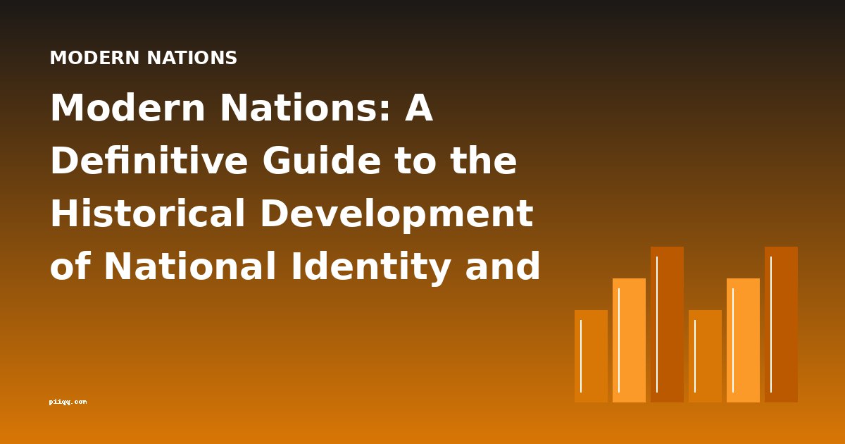Modern Nations: A Definitive Guide to the Historical Development of National Identity and Statecraft