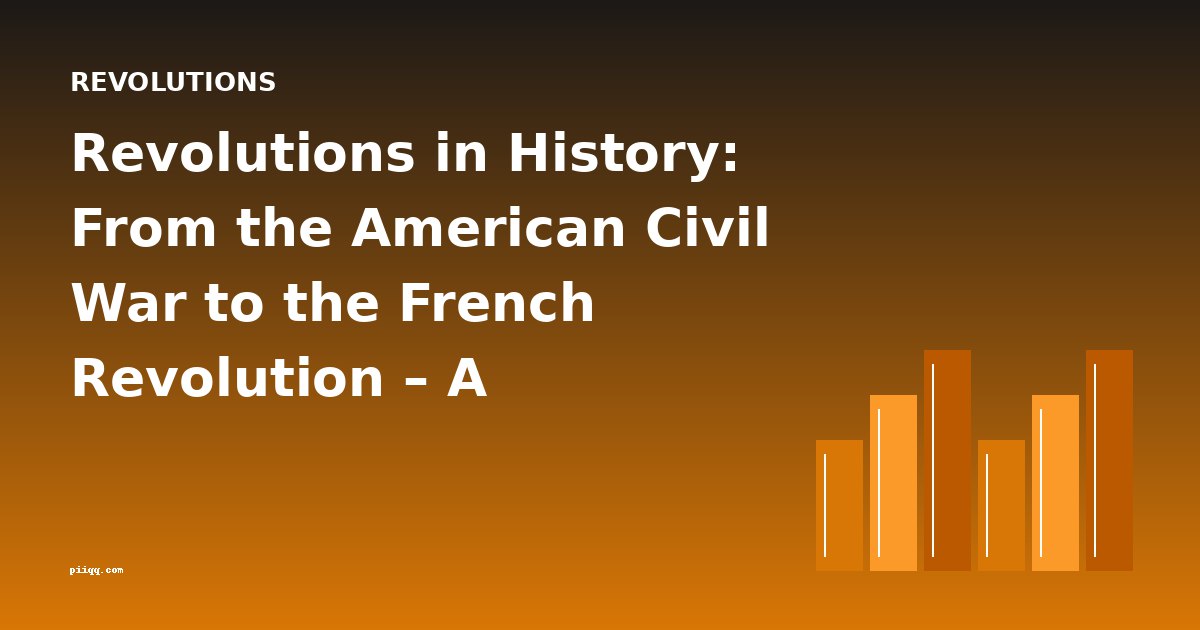 Revolutions in History: From the American Civil War to the French Revolution – A Definitive Overview