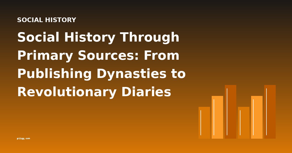 Social History Through Primary Sources: From Publishing Dynasties to Revolutionary Diaries