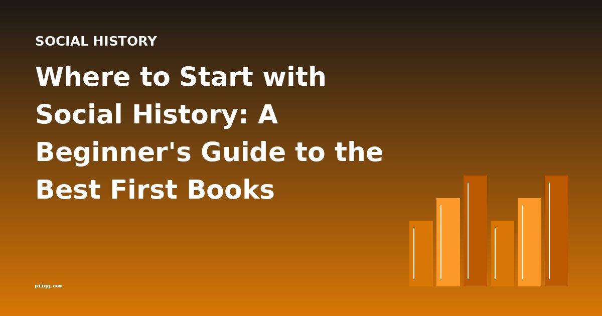 Where to Start with Social History: A Beginner's Guide to the Best First Books