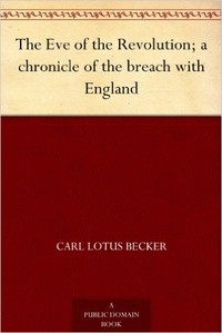 Cover of The Eve of the Revolution; A Chronicle of the Breach with England — Key Ideas to Explore