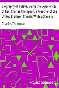 Cover of Biography of a Slave, Being the Experiences of Rev. Charles Thompson, a Preacher of the United Brethren Church, While a Slave in the South. Together with Startling — A Reader’s Guide